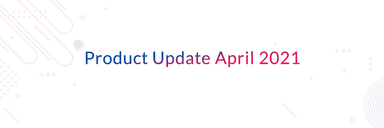 Product Update April 2021