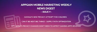 Appgain Mobile Marketing Weekly News Digest – Issue 9 – Apple ATT, Google’s Child Protection, Supply Path Optimization